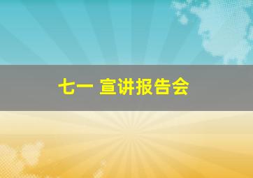 七一 宣讲报告会